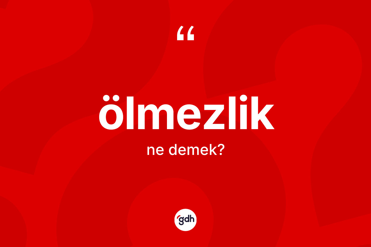 Ölmezlik kelimesi nedir? Ölmezliğin sözlükteki anlamı nedir?