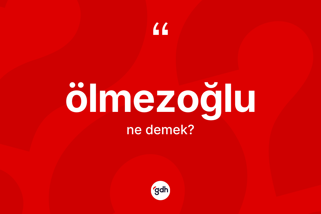 Ölmezoğlu kelimesinin anlamı nedir? Ölmezoğlunun TDK'ya göre anlamı nedir?