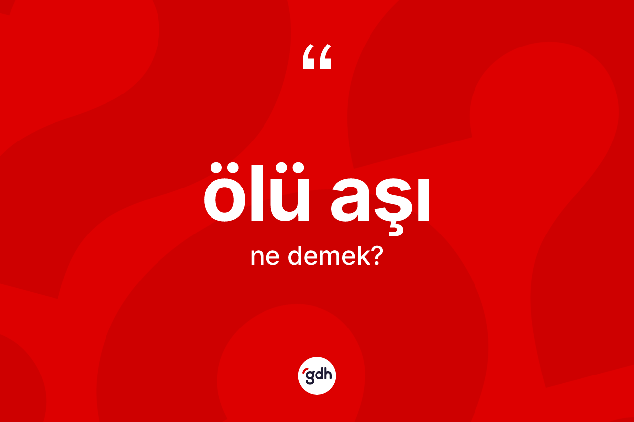 Ölü aşı  ne demek? Ölü aşı  kelimesinin TDK'ya göre açıklaması nedir?