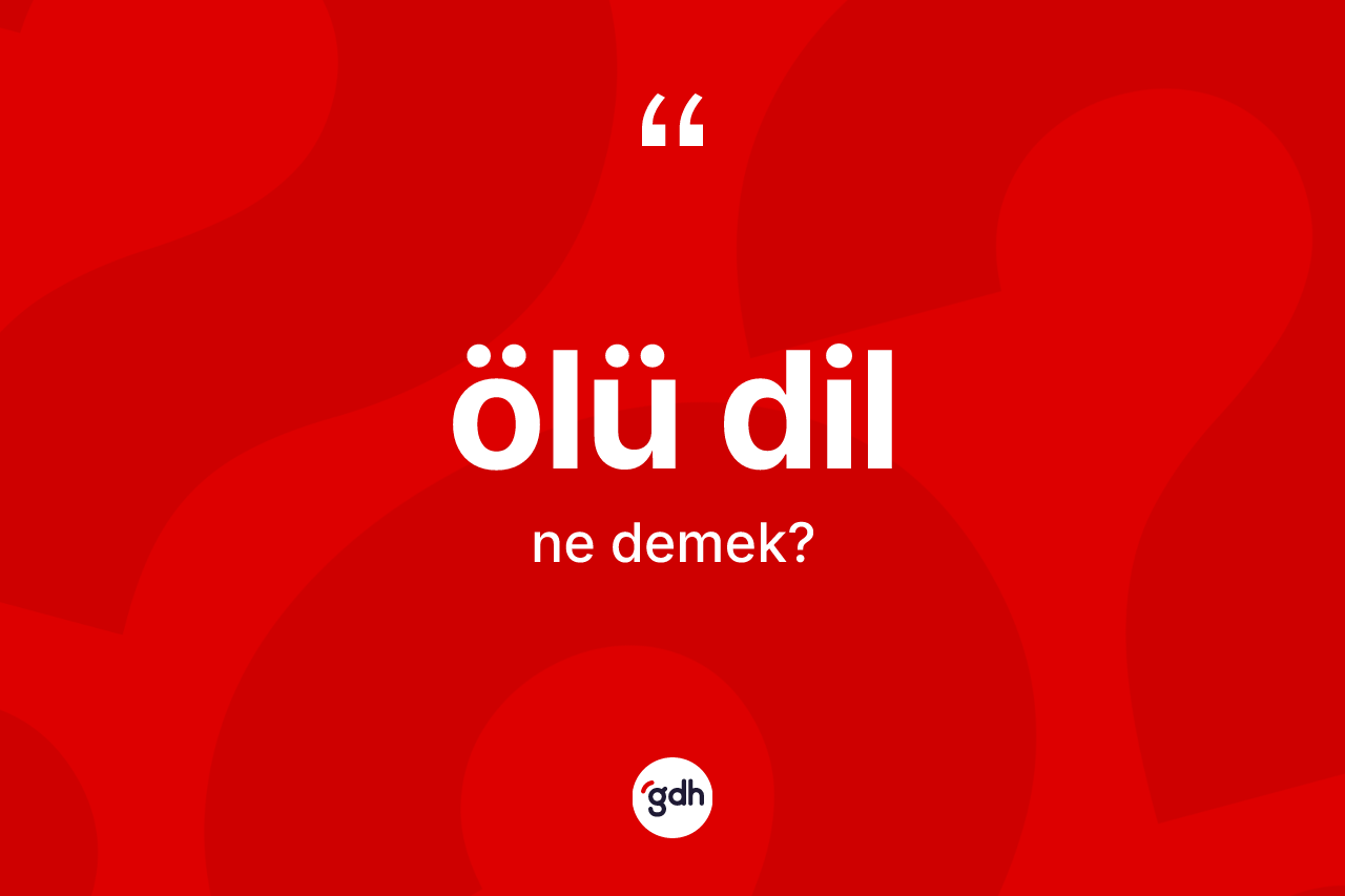 Ölü dil kelimesi nedir? Ölü dil kelimesinin kaç farklı anlamı var?