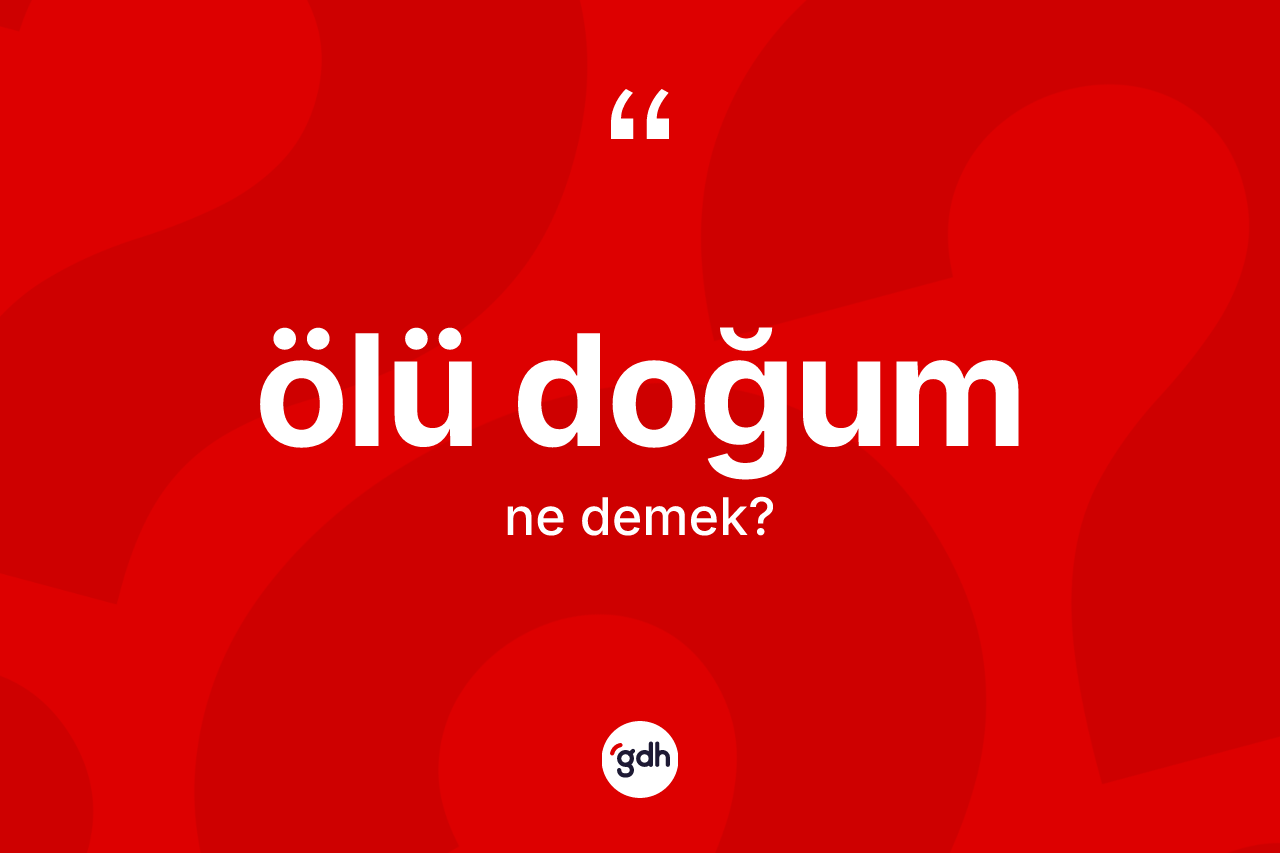 Ölü doğum kelimesinin anlamı nedir? Ölü doğum kelimesinin özellikleri nelerdir?