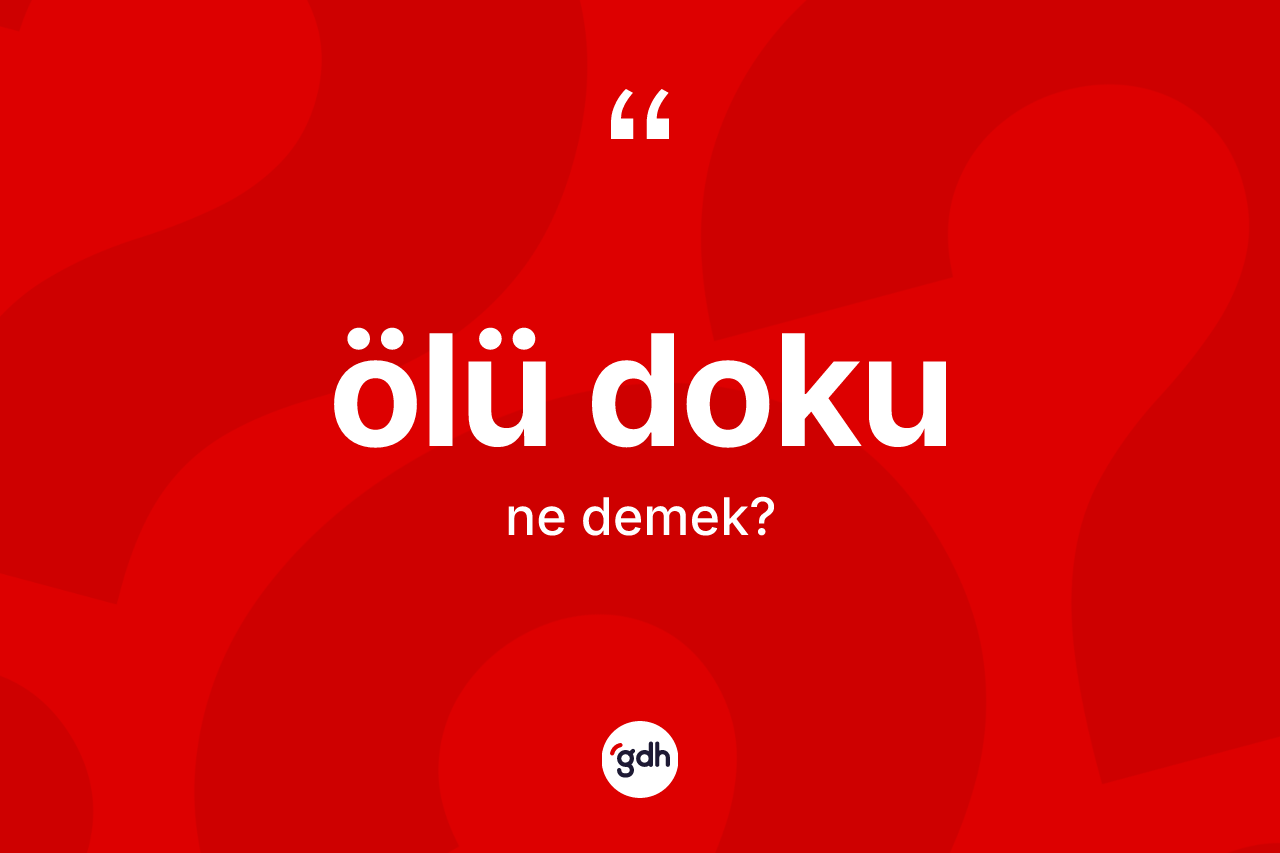 Ölü doku kelimesi ne demek? Ölü doku kelimesinin kaç farklı anlamı var?