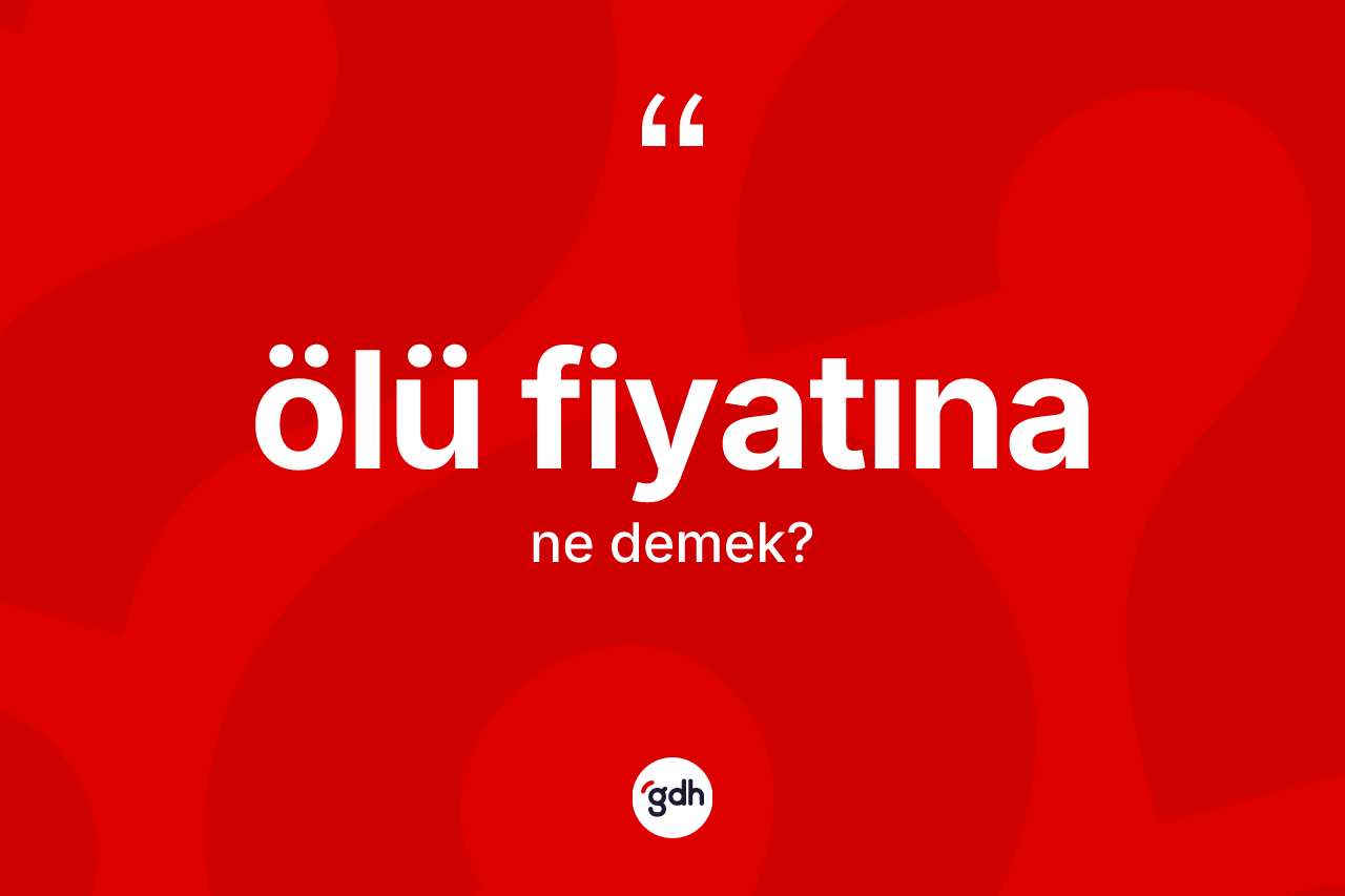 Ölü fiyatına kelimesi ne anlama gelir? Ölü fiyatınanın kısaca tanımı nedir?