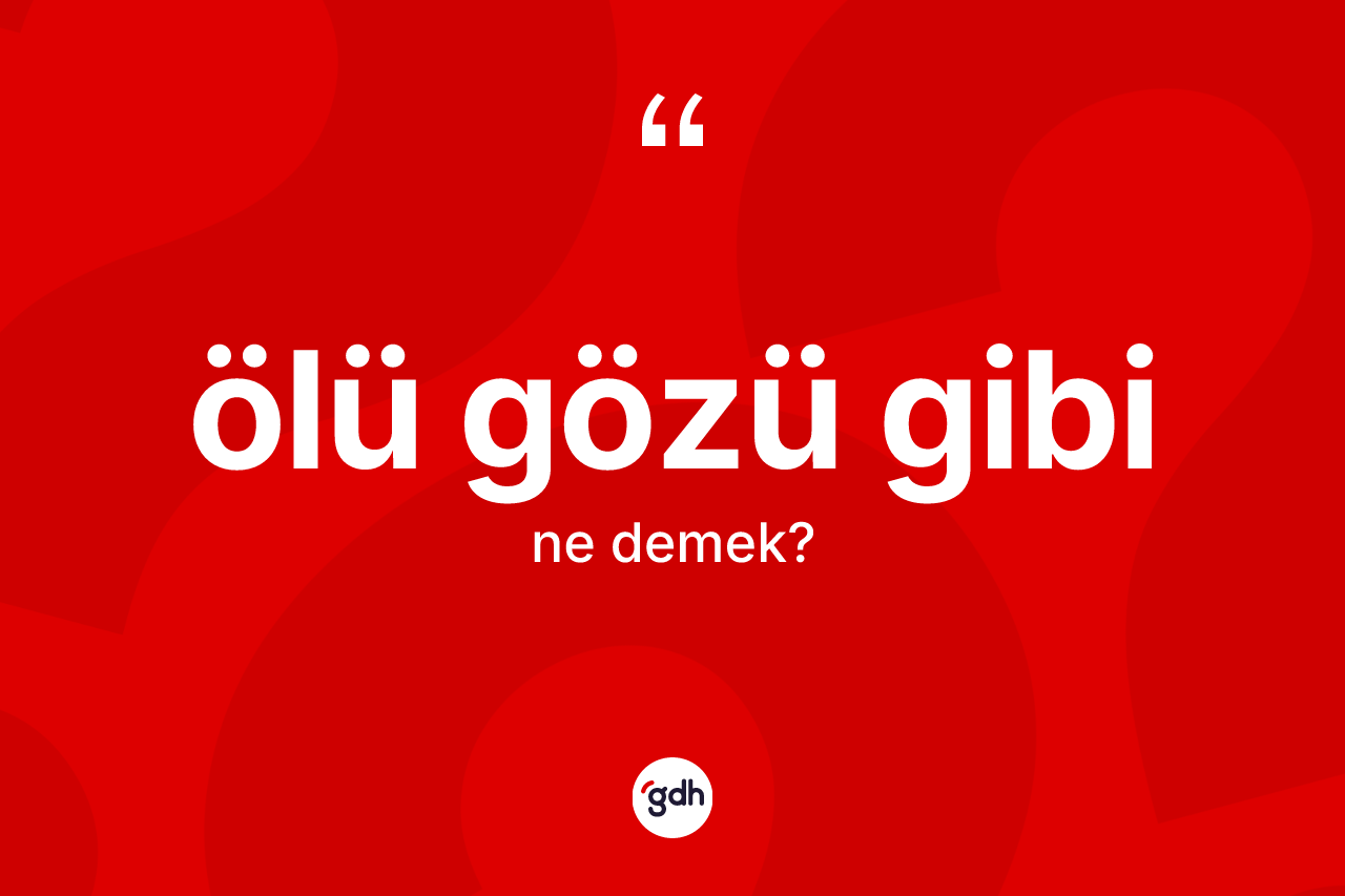 Ölü gözü gibi sözü ne demektir? Ölü gözü gibi ifadesi nerede kullanılır?