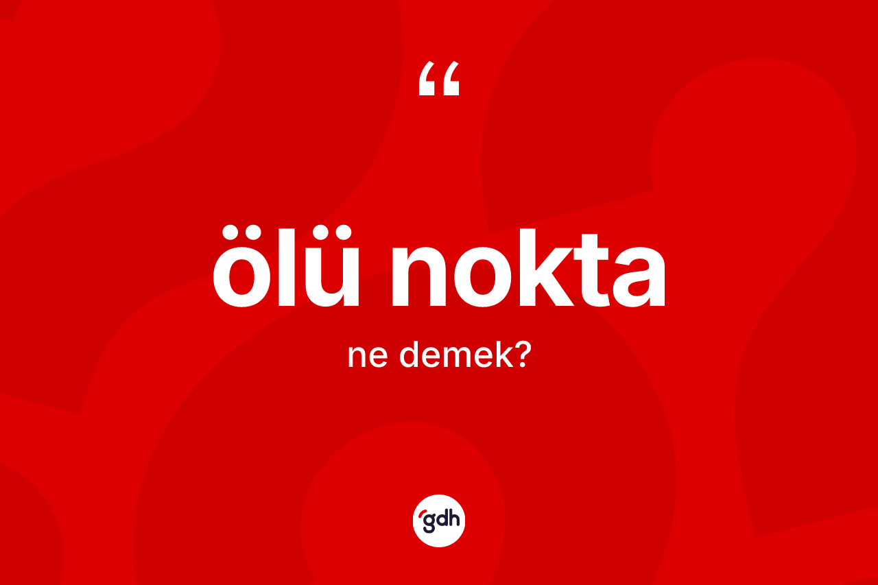 Ölü nokta kelimesinin tanımı nedir? Ölü noktanın TDK'ya göre anlamı nedir?