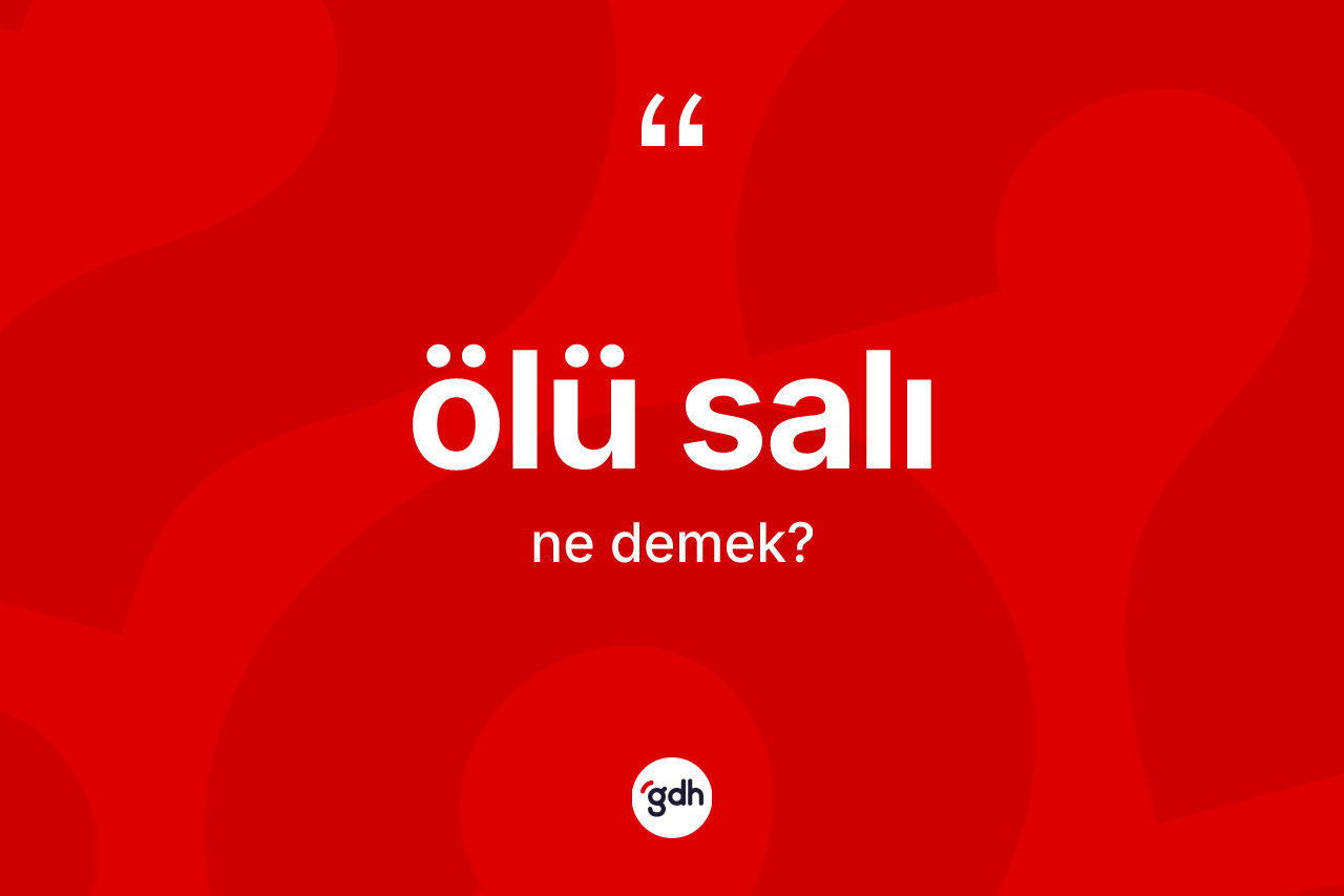 Ölü salı ne demek? Ölü salının TDK'ya göre anlamı nedir?