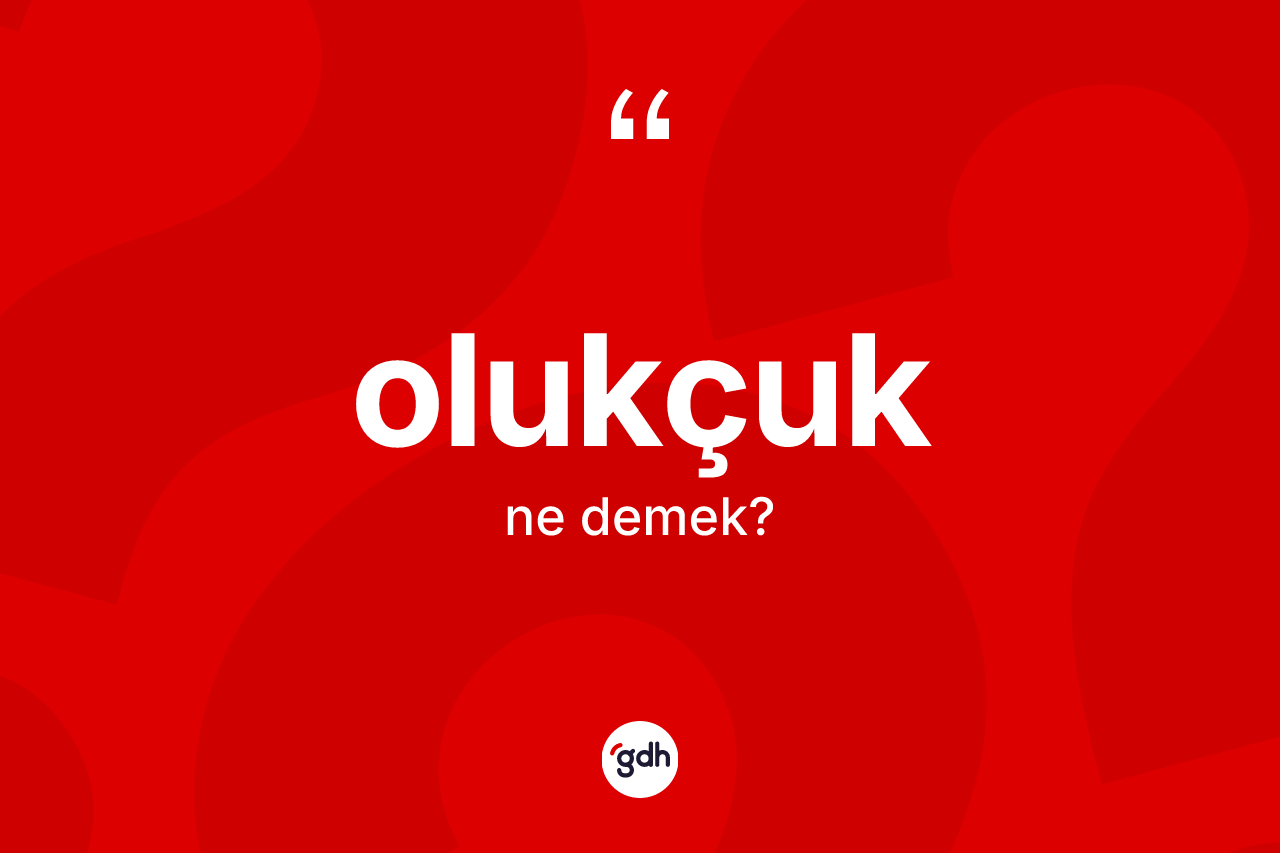 Olukçuk kelimesinin tanımı nedir? Olukçuğun TDK'ya göre anlamı nedir?