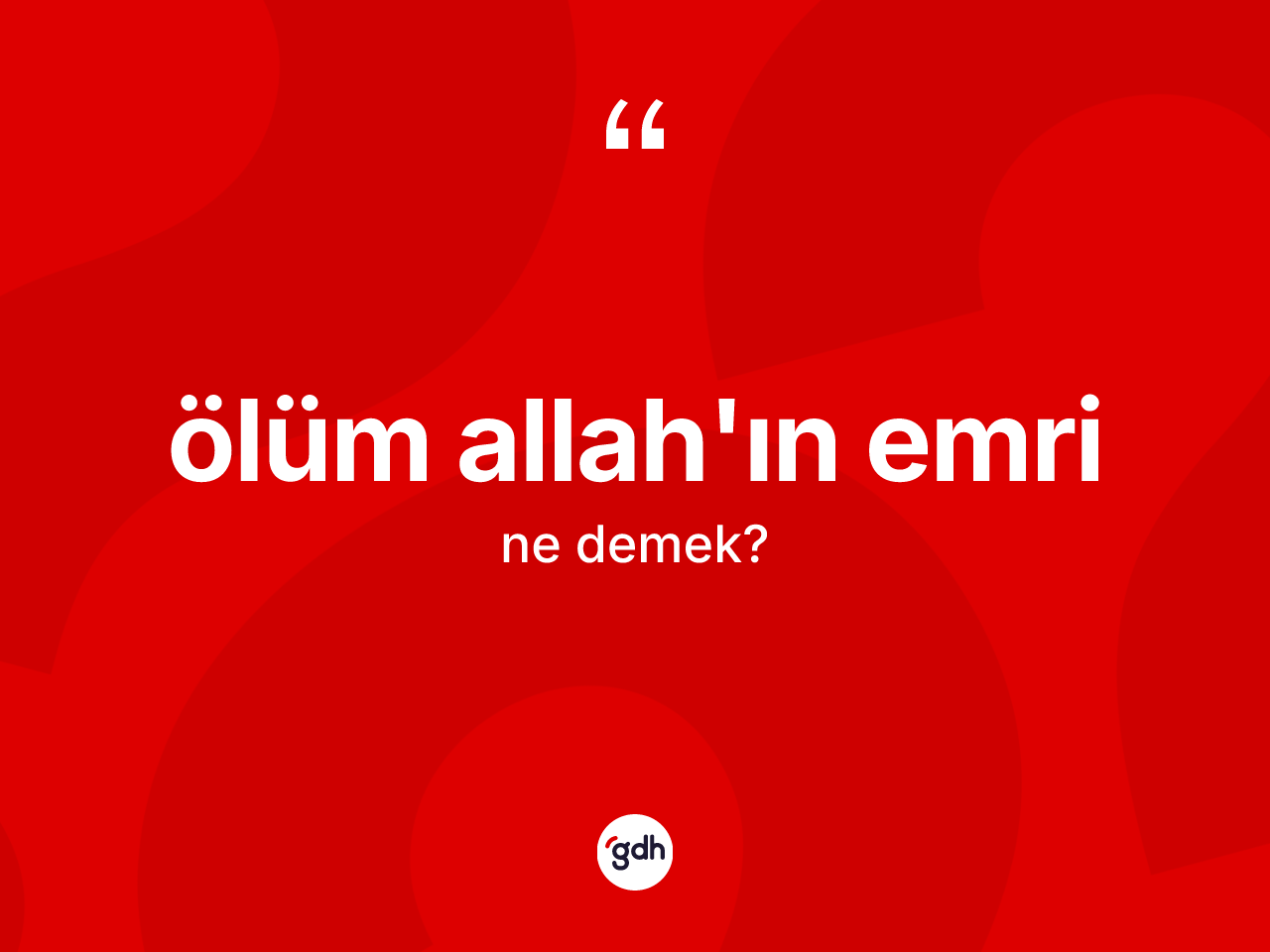 Ölüm Allah'ın emri nedir? Ölüm Allah'ın emri ifadesinin sözlük anlamı nedir?