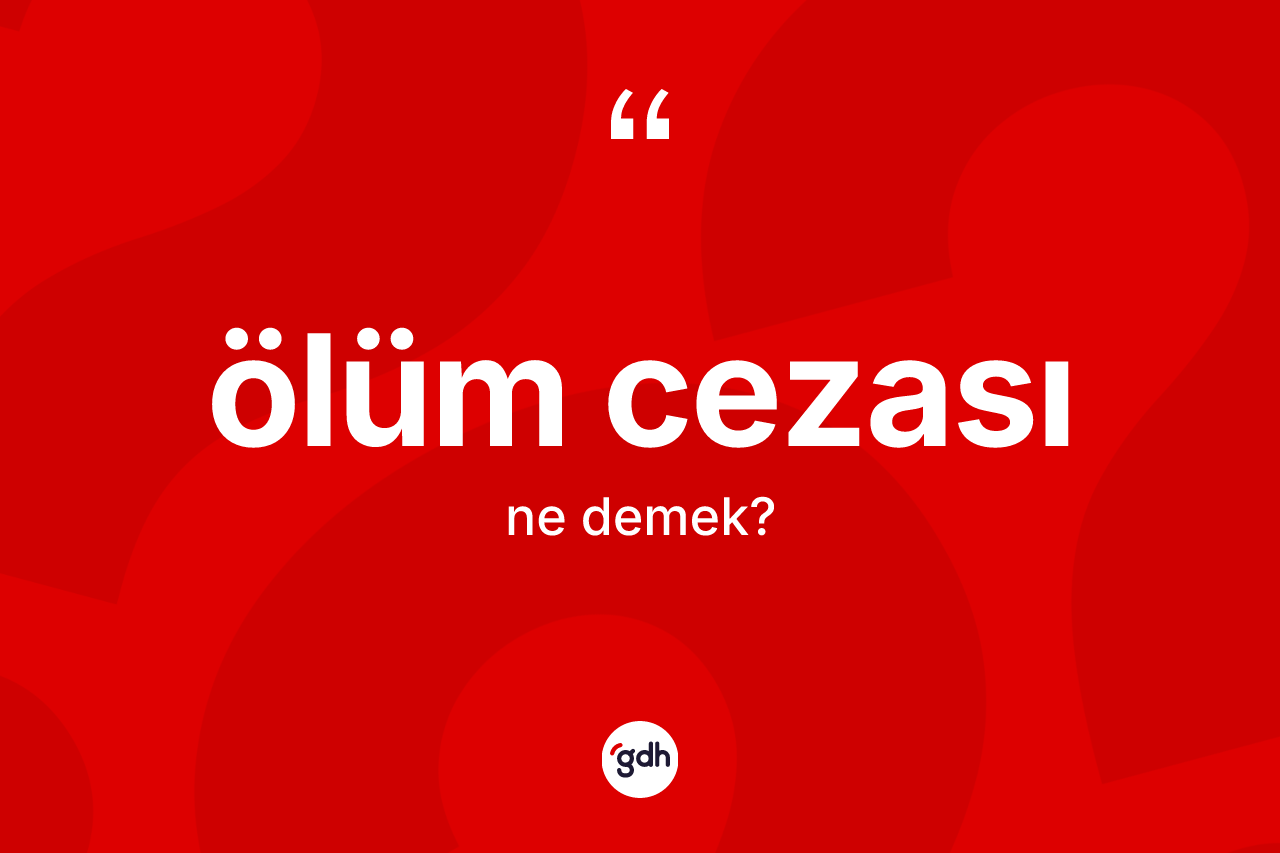 Ölüm cezası kelimesinin tanımı nedir? Ölüm cezasının TDK'ya göre anlamı nedir?