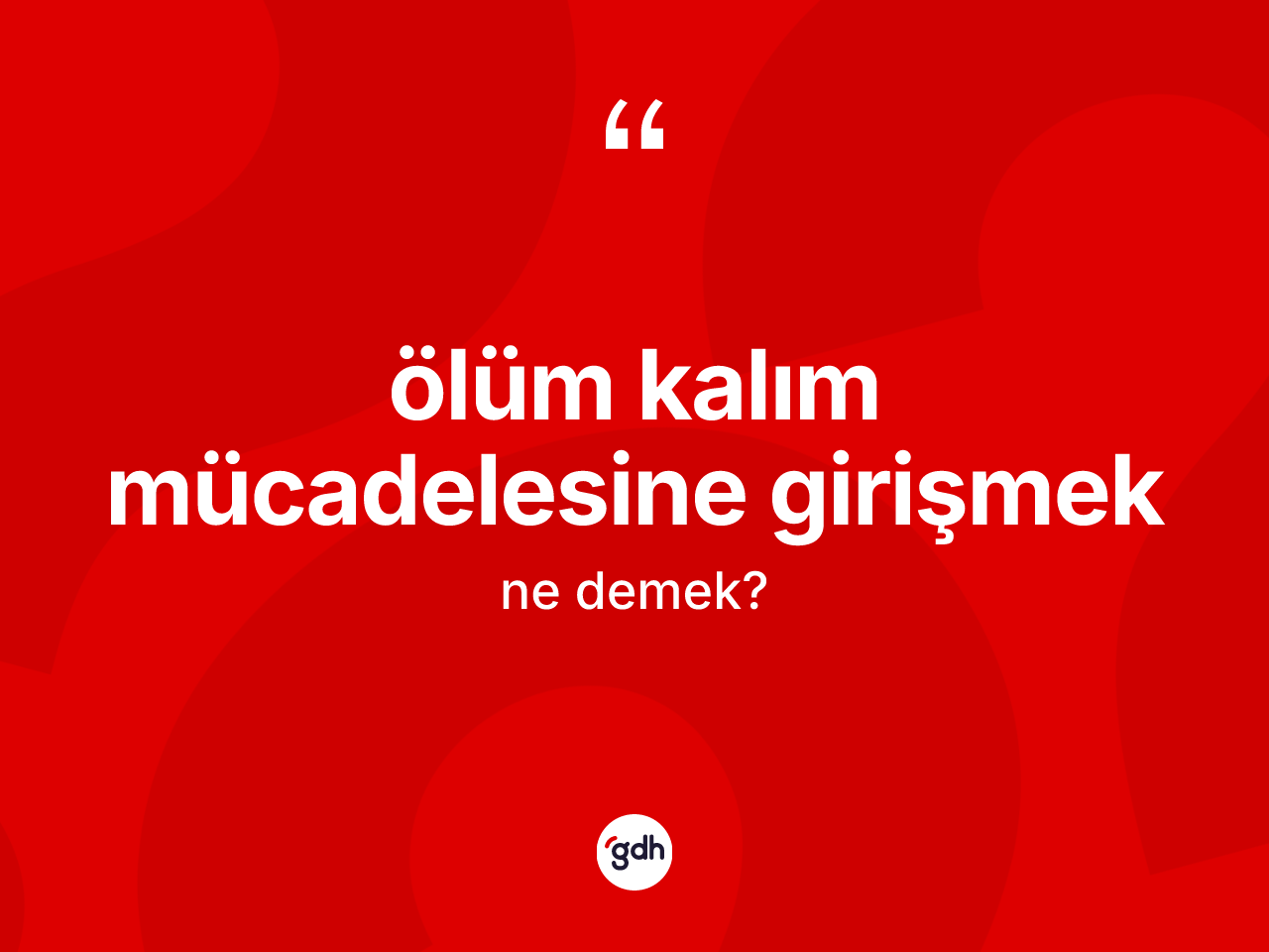 Ölüm kalım mücadelesine girişmek sözü nedir? Ölüm kalım mücadelesine girişmek ifadesinin TDK'ya göre anlamı nedir?