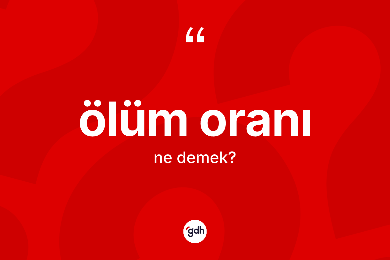 Ölüm oranı kelimesinin anlamı nedir? Ölüm oranı kelimesinin özellikleri nelerdir?