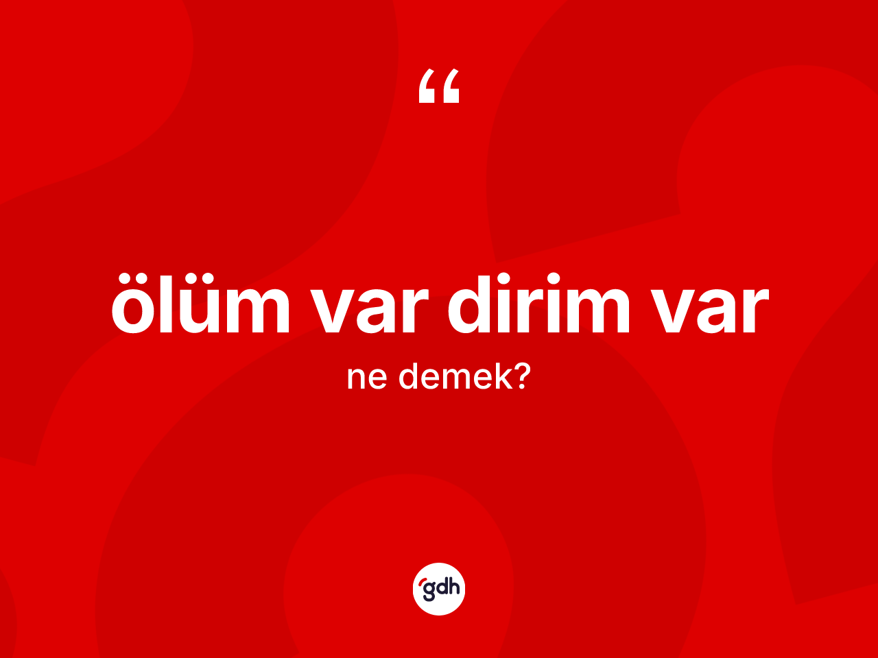 Ölüm var dirim var sözü ne demektir? Ölüm var dirim var ifadesinin TDK anlamı nedir?