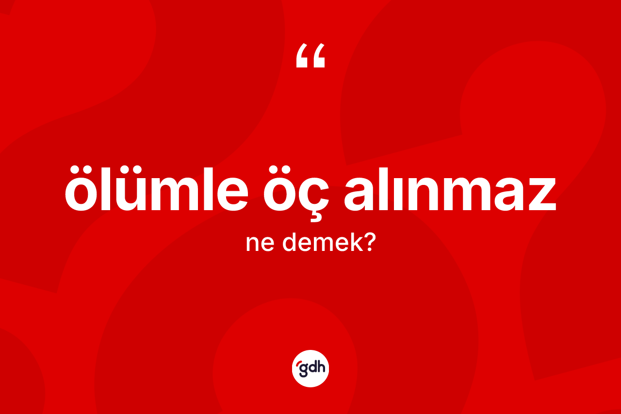 Ölümle öç alınmaz nedir? Ölümle öç alınmaz ifadesi nerede kullanılır?