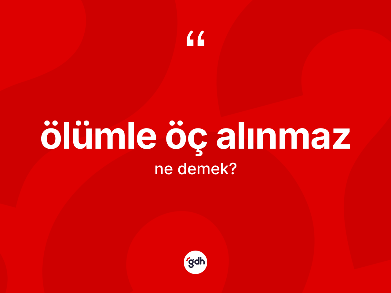 Ölümle öç alınmaz nedir? Ölümle öç alınmaz ifadesi nerede kullanılır?