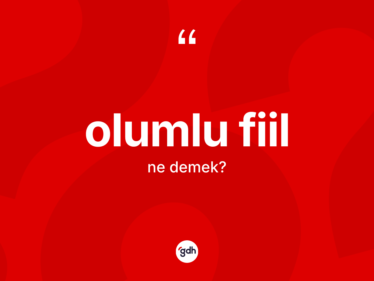 Olumlu fiil kelimesi nedir? Olumlu fiilin TDK'ya göre anlamı nedir?