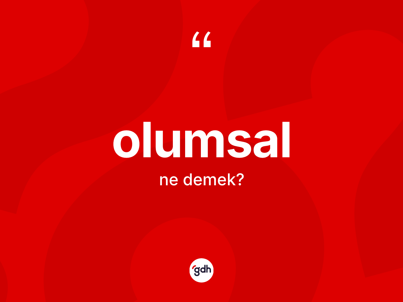 Olumsal kelimesinin sözlükteki tanımı nedir? Olumsalın halk arasındaki kullanımı nasıldır?