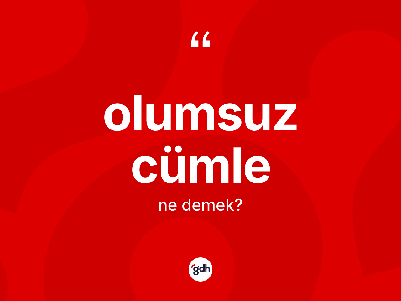Olumsuz cümle ne anlama gelir? Olumsuz cümle kelimesinin özellikleri nelerdir?