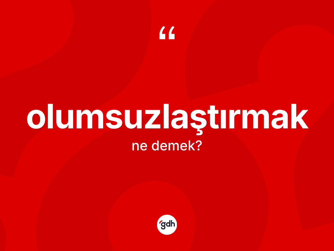 Olumsuzlaştırmak kelimesinin sözlükteki tanımı nedir? Olumsuzlaştırmağın kısaca tanımı nedir?