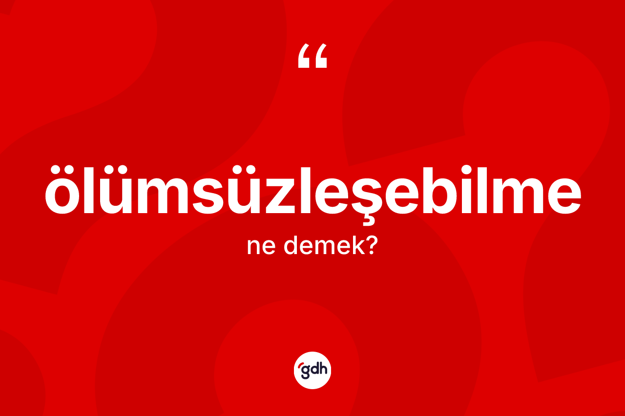 Ölümsüzleşebilme ne anlama gelir? Ölümsüzleşebilmenin halk arasındaki kullanımı nasıldır?