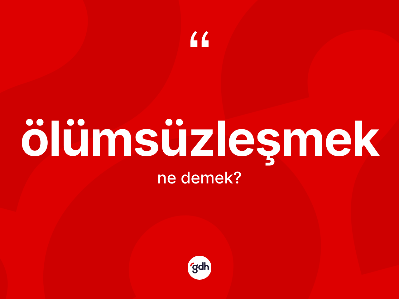 Ölümsüzleşmek ne demek? Ölümsüzleşmeğin sözlükteki anlamı nedir?