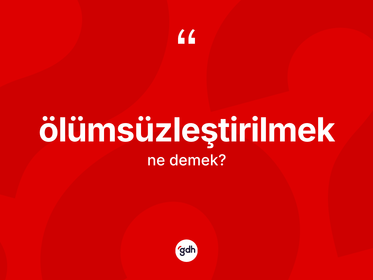 Ölümsüzleştirilmek kelimesinin tanımı nedir? Ölümsüzleştirilmeğin TDK'ya göre anlamı nedir?