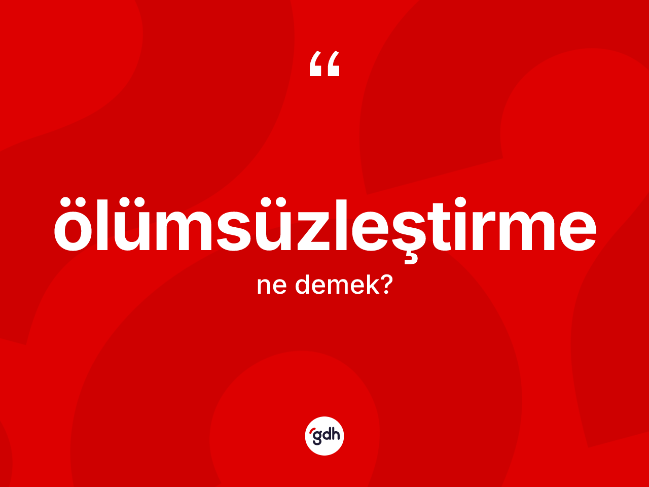 Ölümsüzleştirme nedir? Ölümsüzleştirmenin TDK'ya göre anlamı nedir?