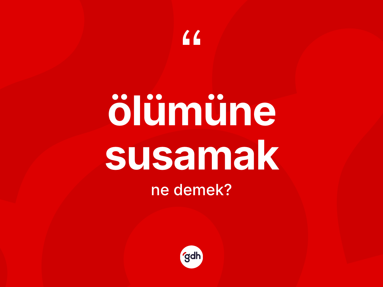Ölümüne susamak ifadesinin sözlükteki anlamı nedir? Ölümüne susamak ifadesi nerede kullanılır?