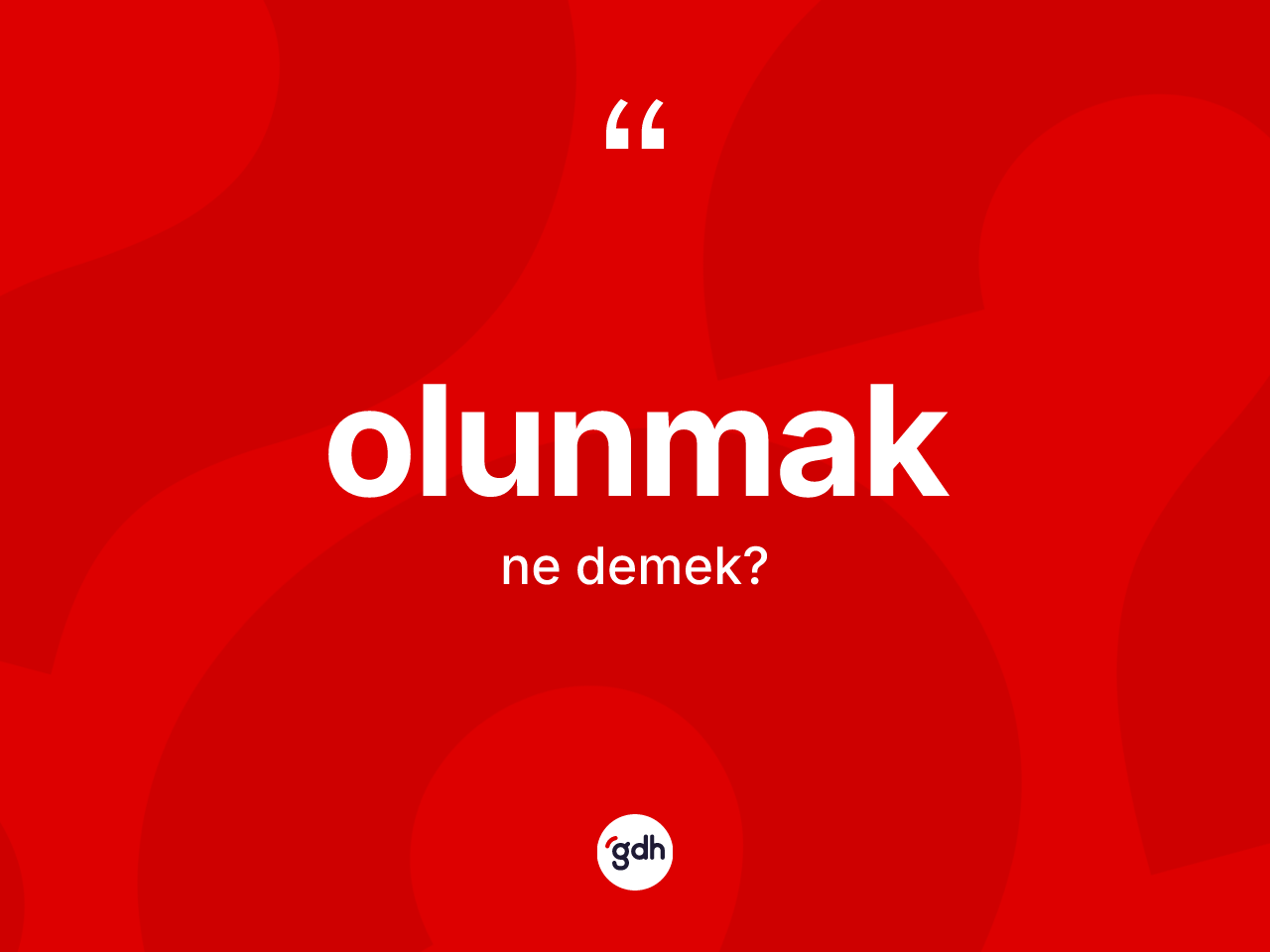 Olunmak kelimesi ne anlama gelir? Olunmağın TDK'ya göre anlamı nedir?