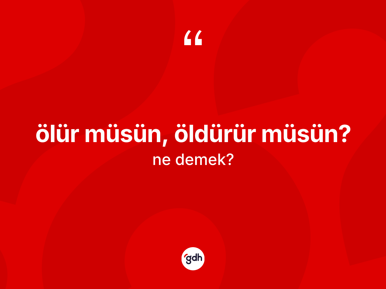 Ölür müsün, öldürür müsün? ifadesinin sözlükteki anlamı nedir? Ölür müsün, öldürür müsün? ifadesinin TDK anlamı nedir?