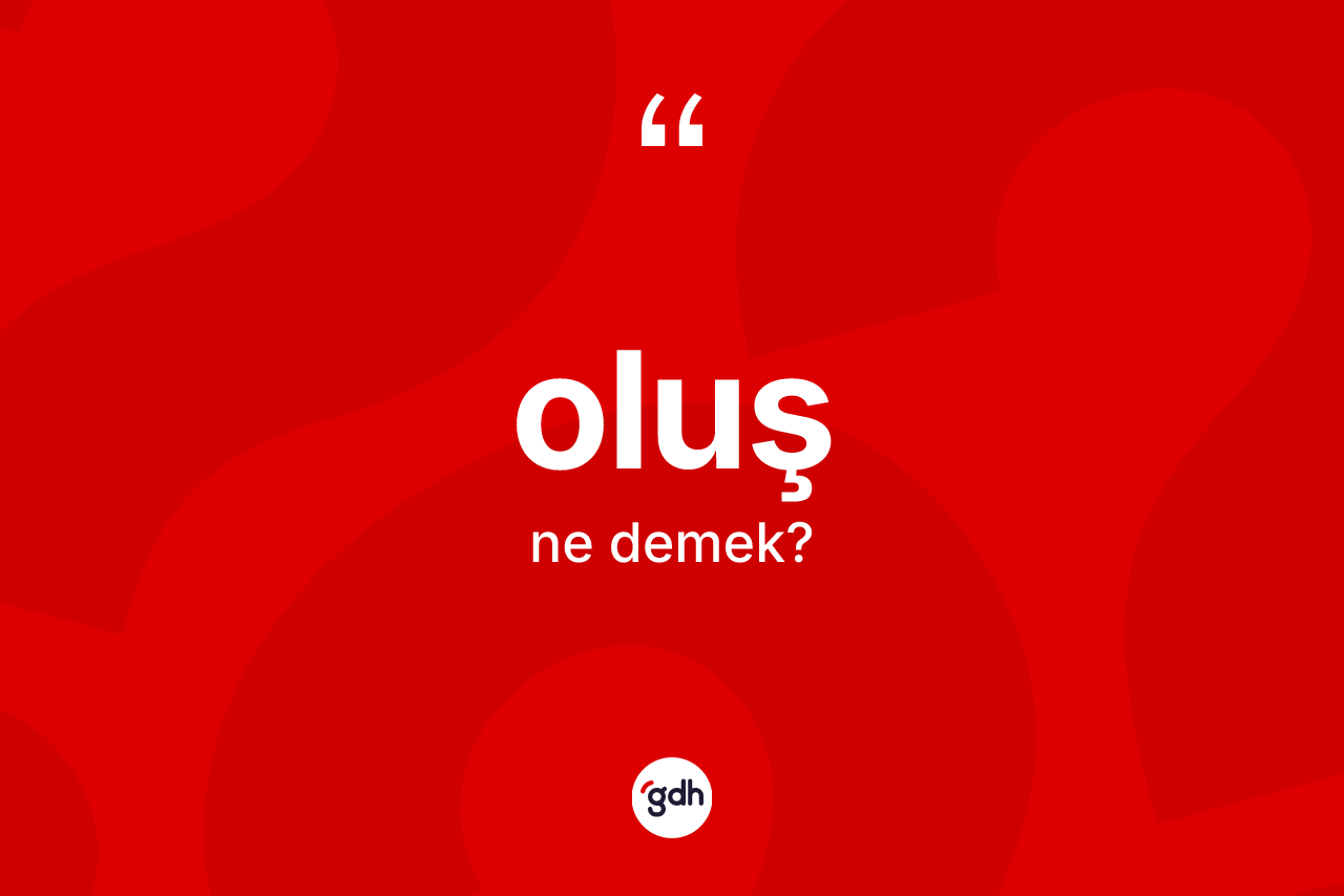 Oluş ne demek? Oluşun TDK'ya göre anlamı nedir?