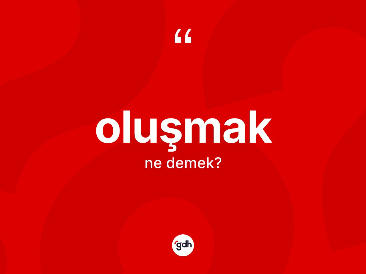 Oluşmak kelimesinin tanımı nedir? Oluşmak kelimesinin özellikleri nelerdir?