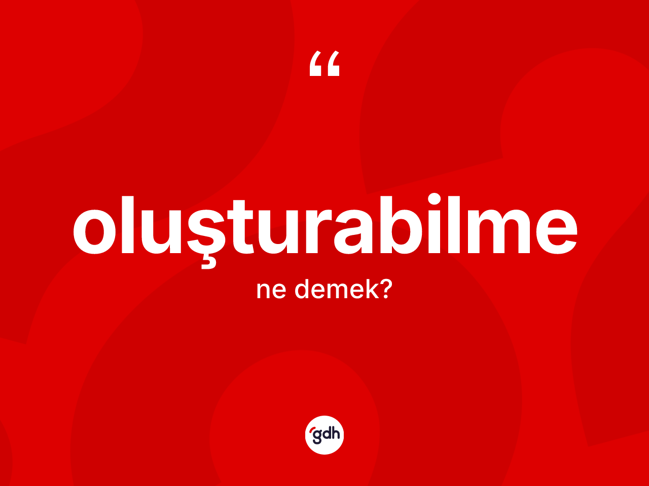 Oluşturabilme kelimesi nedir? Oluşturabilme kelimesinin özellikleri nelerdir?