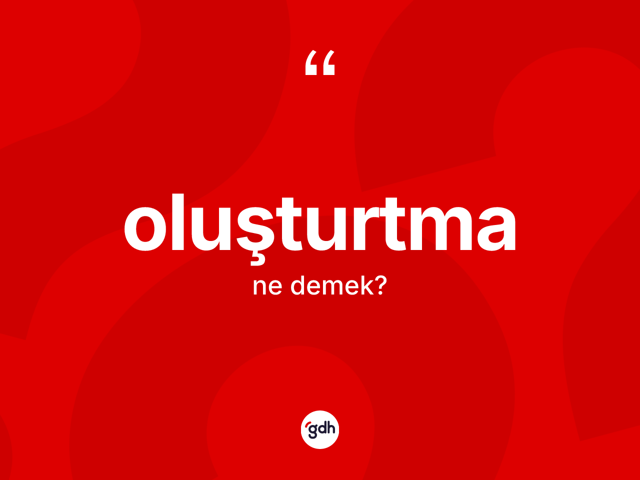 Oluşturtma kelimesinin sözlükteki tanımı nedir? Oluşturtma kelimesinin TDK'ya göre açıklaması nedir?