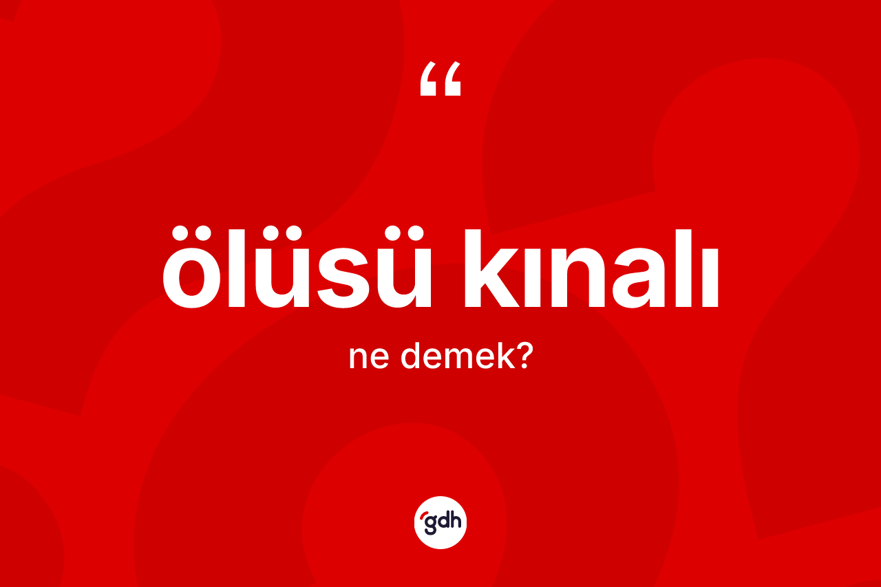 Ölüsü kınalı ne anlama gelir? Ölüsü kınalının sözlükteki anlamı nedir?