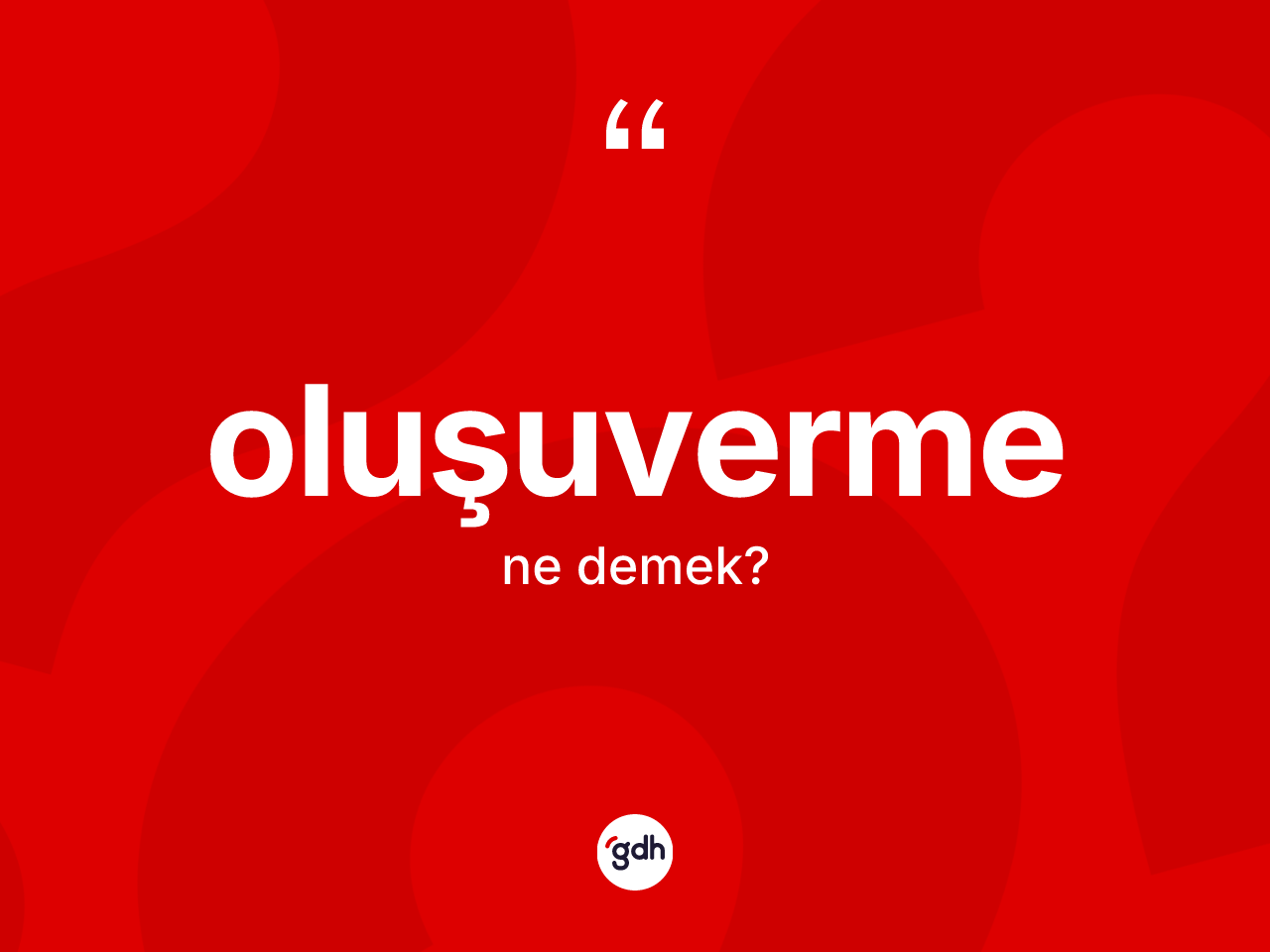 Oluşuverme ne anlama gelir? Oluşuvermenin kısaca tanımı nedir?