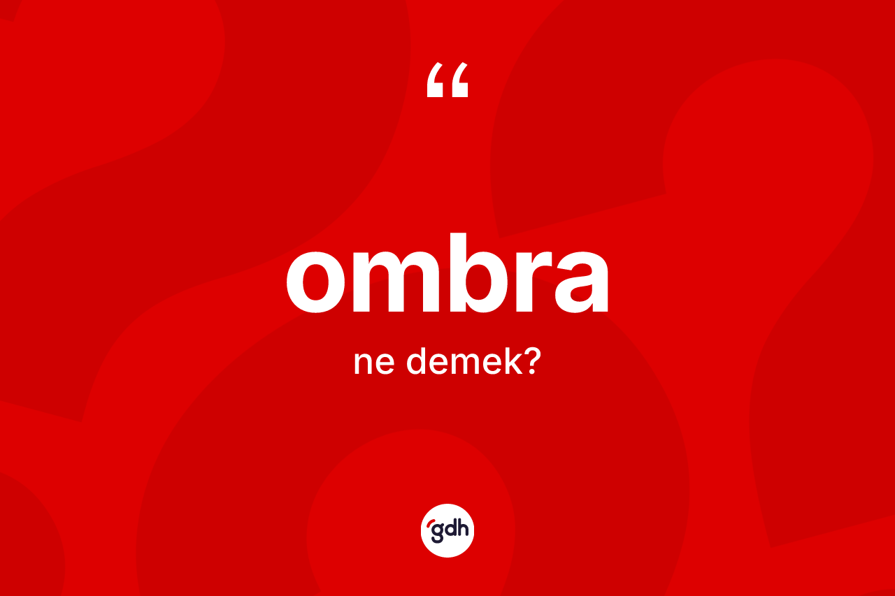 Ombra kelimesi ne anlama gelir? Ombranın halk arasındaki kullanımı nasıldır?