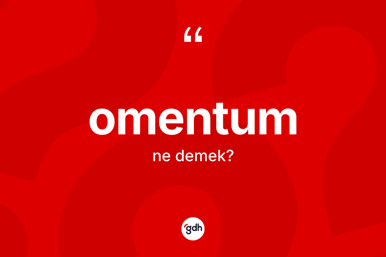 Omentum nedir? Omentumun sözlükteki anlamı nedir?