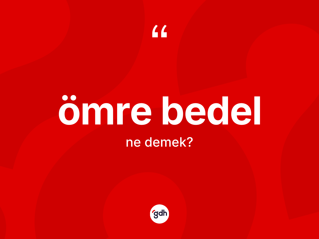 Ömre bedel ifadesi ne anlama gelir? Ömre bedel sözü hangi durumlarda kullanılır?
