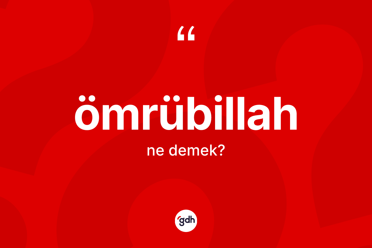 Ömrübillah kelimesinin anlamı nedir? Ömrübillahın TDK'ya göre anlamı nedir?