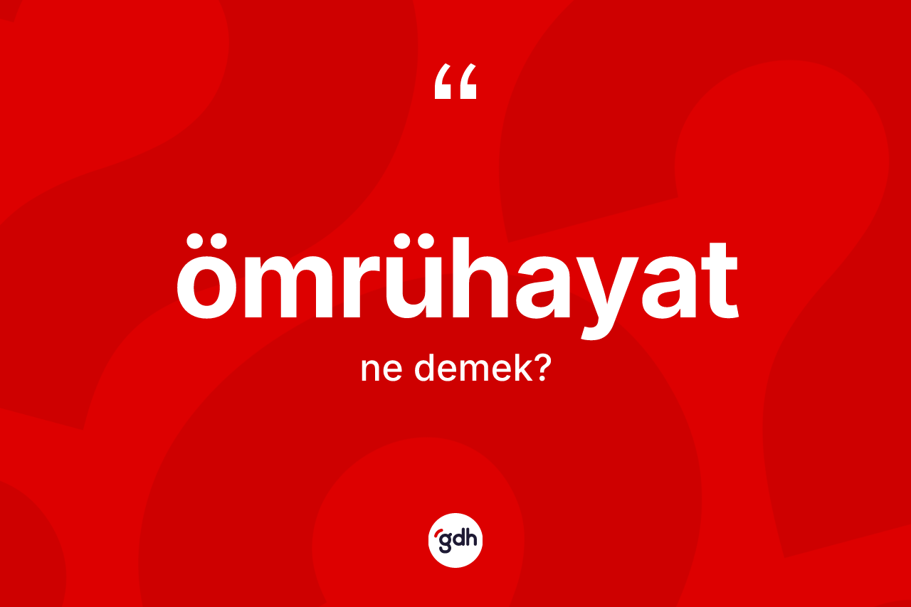 Ömrühayat ne demek? Ömrühayat kelimesinin TDK anlamı nedir?