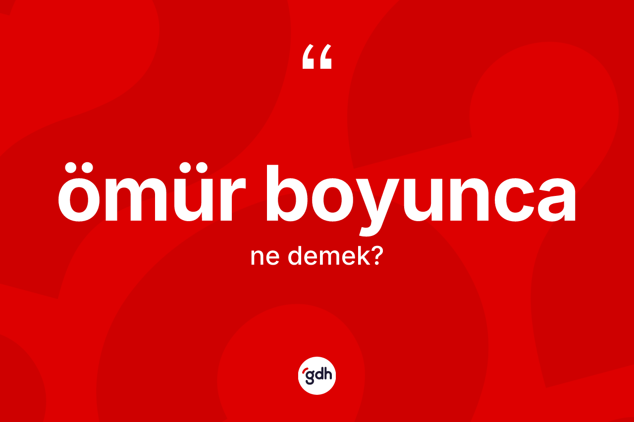 Ömür boyunca kelimesinin sözlükteki tanımı nedir? Ömür boyuncanın TDK'ya göre anlamı nedir?