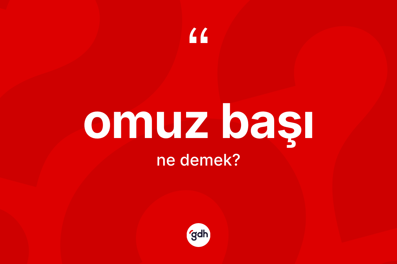 Omuz başı kelimesinin anlamı nedir? Omuz başının TDK'ya göre anlamı nedir?