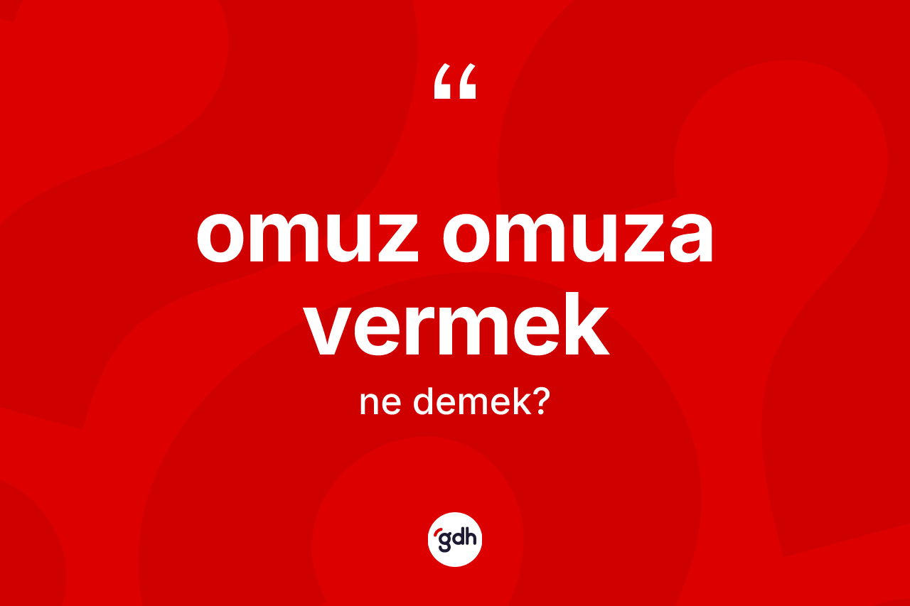 Omuz omuza vermek ifadesi ne demektir? Omuz omuza vermek ifadesinin TDK'ya göre açıklaması nedir?