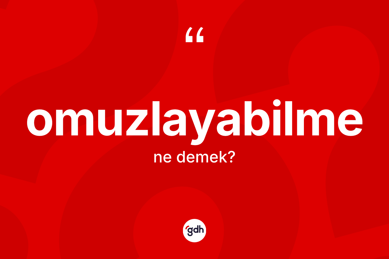 Omuzlayabilme kelimesi nedir? Omuzlayabilme kelimesinin TDK'ya göre açıklaması nedir?