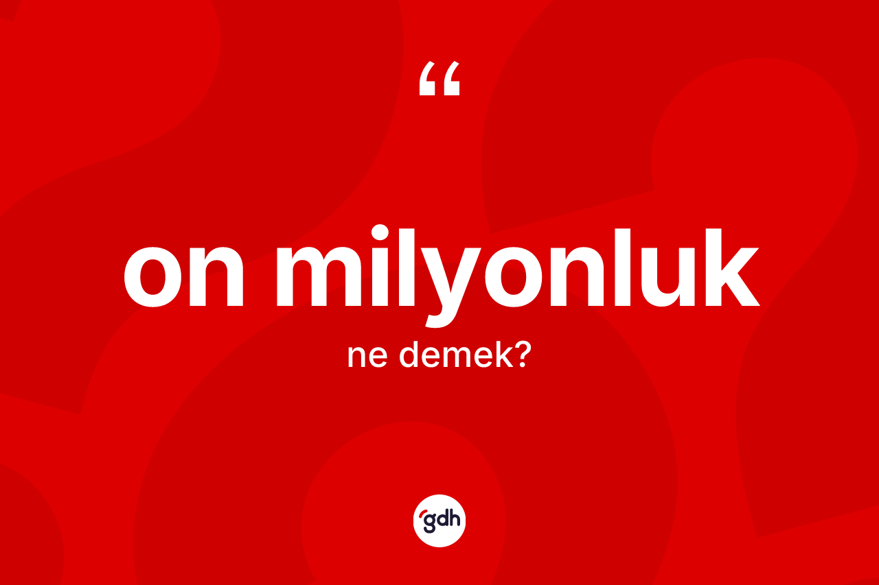 On milyonluk kelimesinin tanımı nedir? On milyonluk kelimesinin kaç farklı anlamı var?