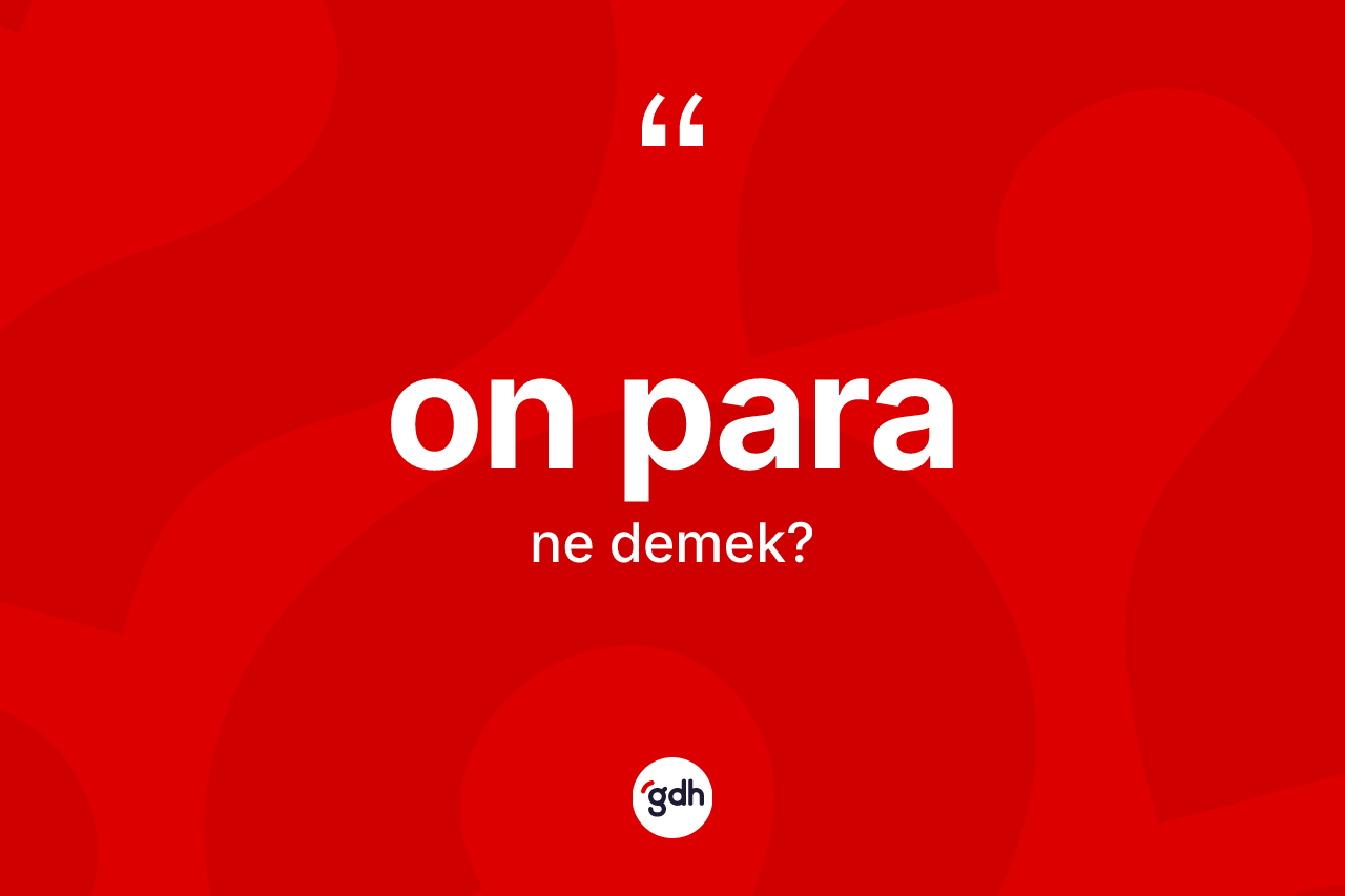 On para kelimesi nedir? On paranın TDK'ya göre anlamı nedir?