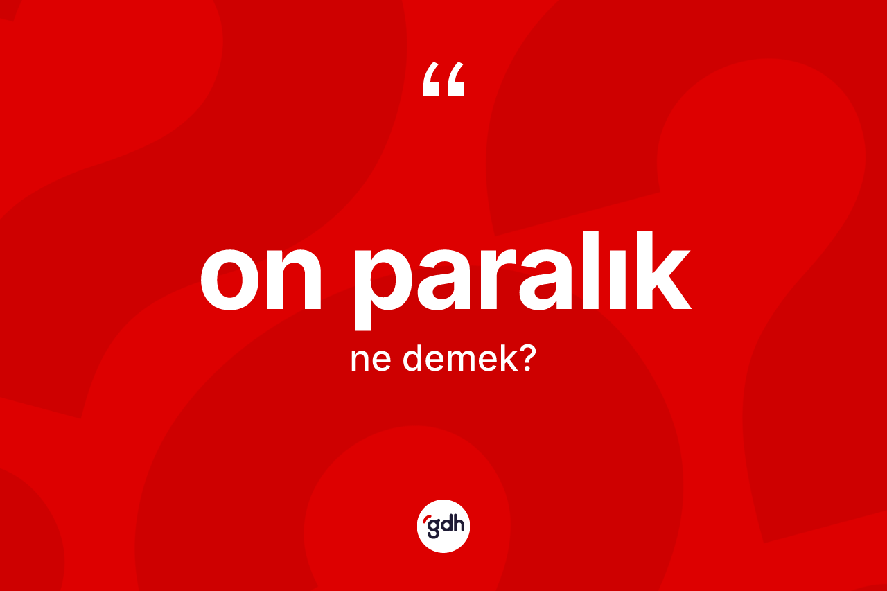 On paralık nedir? On paralığın sözlükteki anlamı nedir?