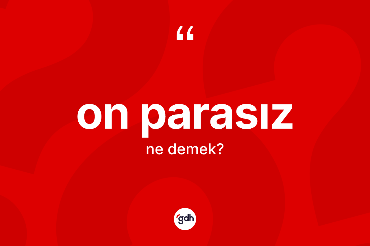 On parasız kelimesinin sözlükteki tanımı nedir? On parasızın TDK'ya göre anlamı nedir?