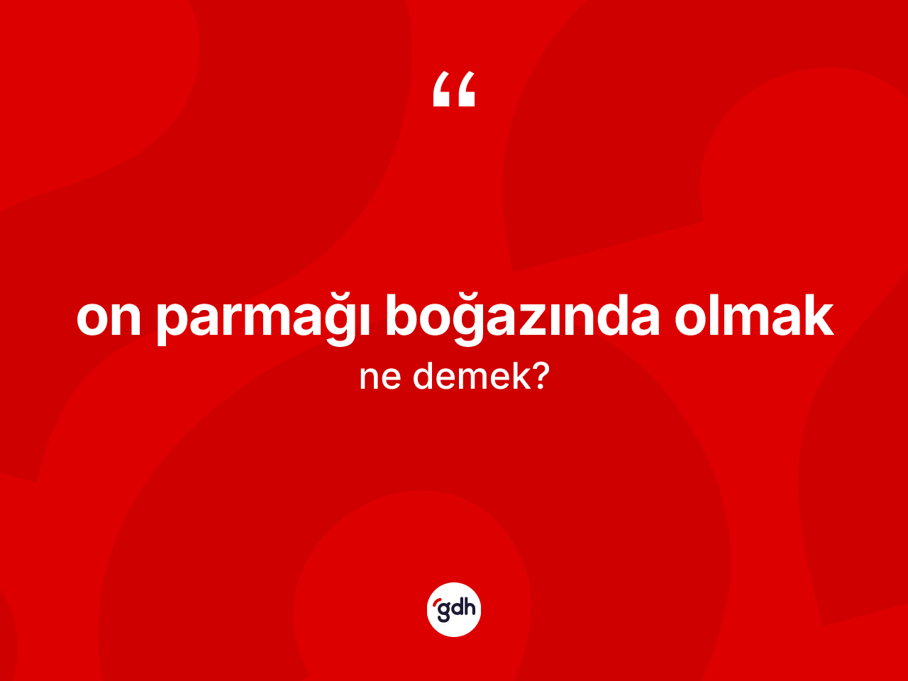 On parmağı boğazında olmak ifadesinin anlamı nedir? On parmağı boğazında olmak ifadesinin TDK'ya göre anlamı nedir?