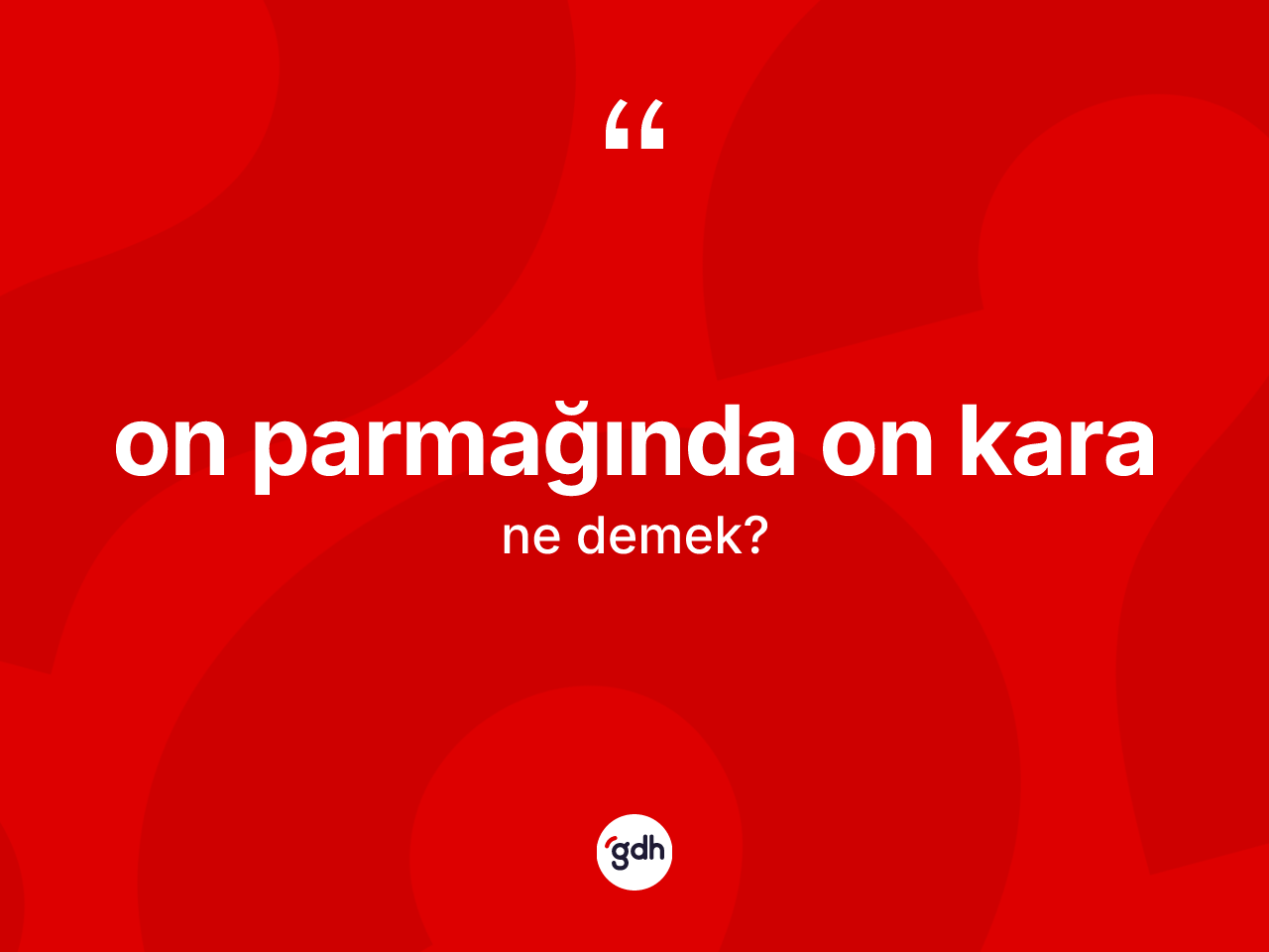 On parmağında on kara ifadesinin sözlükteki anlamı nedir? On parmağında on kara sözünün TDK tanımı nedir?